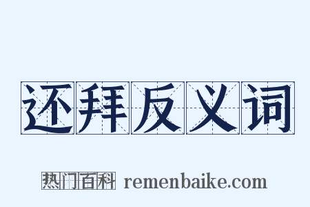 还拜反义词是什么意思的图片